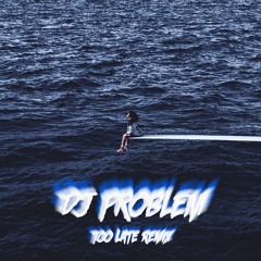 Too Lxte - DJ Problem Remix
