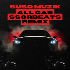 Suso Muzik - All Gas (SSORBEATS Remix)