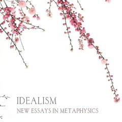 ⚡Read🔥PDF Idealism: New Essays in Metaphysics