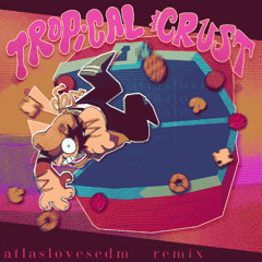 tropical crust [atlaslovesedm remix] (reupload)