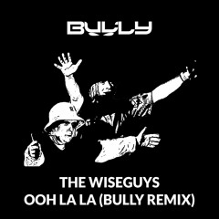 THE WISEGUYS - OOH LA LA (BULLY REMIX) [FREE DL]