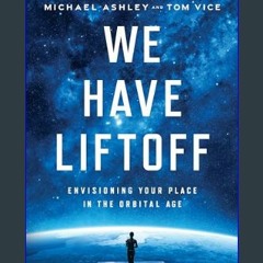 Read eBook [PDF] 📖 We Have Liftoff: Envisioning Your Place in the Orbital Age     Kindle Edition R