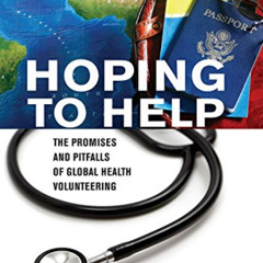 [Get] KINDLE 💌 Hoping to Help: The Promises and Pitfalls of Global Health Volunteeri