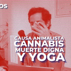 Causa animalista, cannabis, muerte digna y yoga. Con Juan Carlos Losada  | CH# 41