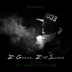 I Guess, I'll Smoke -Futuristic ft . Dizzy Wright & Layzie Bone