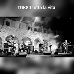 tdk80 tutta la  vita