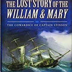 PDFDownload~ The Lost Story of the William and Mary: The Cowardice of Captain Stinson