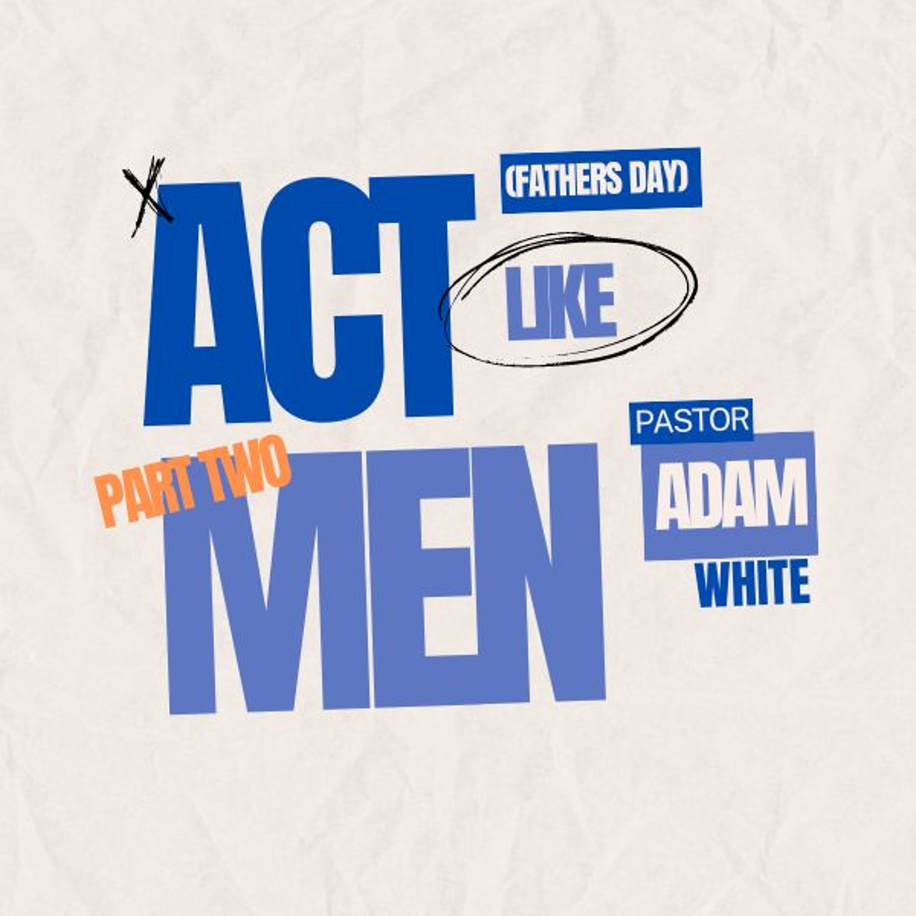 Act Like Men (Father's Day) Part Two | Pastor Adam White episode artwork