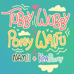 Tubby Wubby Pony Waifu - Namii and Koa