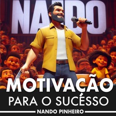 Motivação Para o Sucesso - Nando Pinheiro