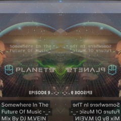 Somewhere In The Future Of Music - Planet 9 -_- Mix DJ M.VEIN /EPISÓDA 9 . -_-/