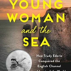 [ACCESS] PDF 📮 Young Woman and the Sea: How Trudy Ederle Conquered the English Chann