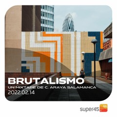 [super45.fm] Brutalismo 2022/02/14