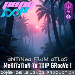 aNTiNea FRoM aTLaS - MeDiTaTioN To TRiP GRooVe !