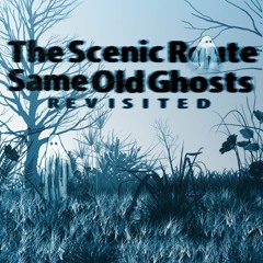 Same Old Ghosts (Revisited)- The Scenic Route