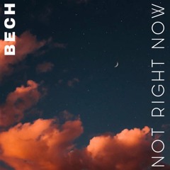 BECH - Not Right Now