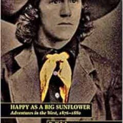 DOWNLOAD EBOOK 📩 Happy As a Big Sunflower: Adventures in the West, 1876-1880 by Rolf