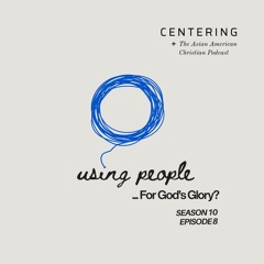 Centering 10x8 - Using People... For God's Glory? (Dr. Kevin Doi)