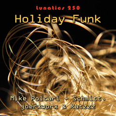 Lunatics 250 / Holiday Funk / Mike Polcari - Schmitt - joerxworx & Ratzzz