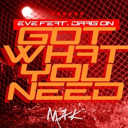 Eve Feat. Drag - On - Got What You Need (Mak Remix)