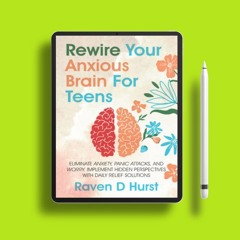 Rewire Your Anxious Brain For Teens: Eliminate Anxiety, Panic Attacks, and Worry. Implement Hid