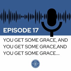 When I Heard This - Episode 17 - You Get Some Grace, and You Get Some Grace, and You Get Some Grace