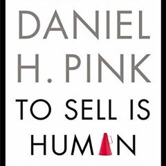 Get EBOOK EPUB KINDLE PDF To Sell Is Human: The Surprising Truth About Moving Others