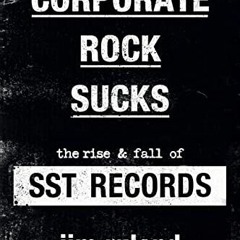 ACCESS [PDF EBOOK EPUB KINDLE] Corporate Rock Sucks: The Rise and Fall of SST Records by  Jim Ruland