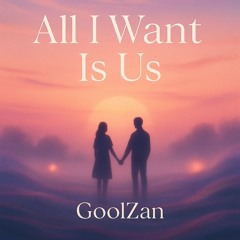 All I Want Is Us - GoolZan