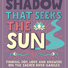 Access EBOOK 📥 The Shadow that Seeks the Sun: Finding Joy, Love and Answers on the S