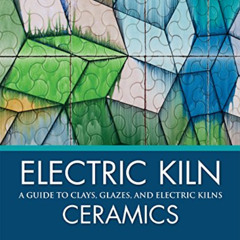 [View] EPUB ✅ Electric Kiln Ceramics: A Guide to Clays, Glazes, and Electric Kilns by