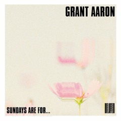 Sundays are for... Grant Aaron