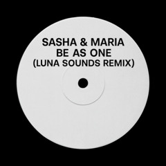 Sasha & Maria  - Be As One (Luna Sounds Remix) (Free DL)