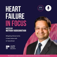 Heart Failure in Focus Podcast - Ep 4: Mitigating Clinical Inertia in Heart Failure