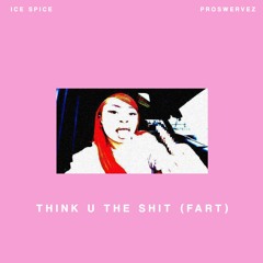 think u the shit (fart) (proswervez remix) - ice spice