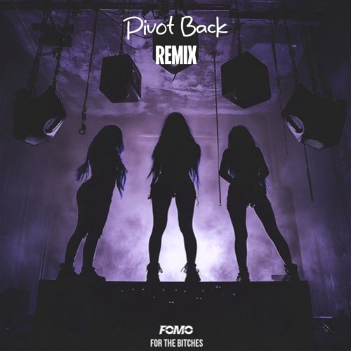 Stream FOMO - For the B*tches - Pivot Back Remix by Pivot Back | Listen ...