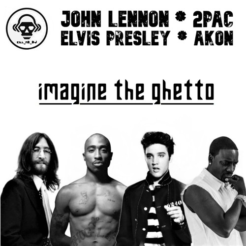 Stream Imagine the Ghetto (John Lennon vs Elvis Presley vs 2Pac vs Akon) by  Kill_mR_DJ [6] | Listen online for free on SoundCloud