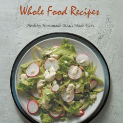 (✔PDF✔) (⚡READ⚡) Plant-Based Whole Food Recipes: Healthy Homemade Meals Made Eas