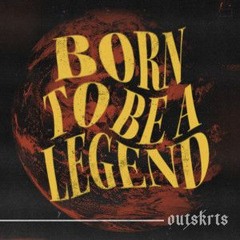 Outskrts - Born To Be A Legend