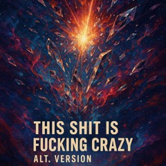 This Shit Is Fucking Crazy Alternate Version