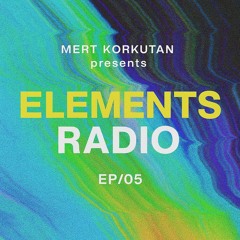 ELEMENTS Radio by MERT KORKUTAN [EP/05]
