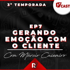 Ep. 7 Gerando Emoção com o Cliente com Márcio Casemiro