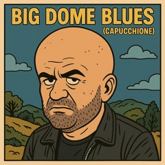 BIG DOME BLUES (CAPUCCHIONE)