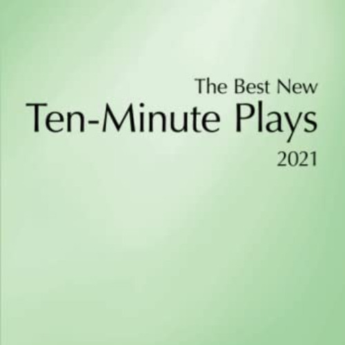 GET PDF 📝 The Best New Ten-Minute Plays, 2021 (The Best New Ten-Minute Plays: Apples