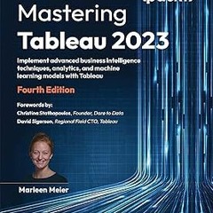 Mastering Tableau 2023: Implement advanced business intelligence techniques, analytics, and mac