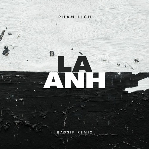 PHẠM LỊCH - LÀ ANH (BASSIK REMIX)