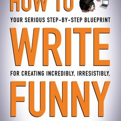 Download PDF How To Write Funny Your Serious, Step - By - Step Blueprint For