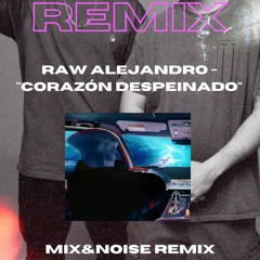 Raw Alejandro Corazón Despeinado - Mix and noise Remix  (Techno house Remix)
