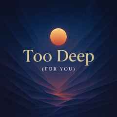 Too Deep (For You)
