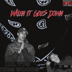 When It Goes Down (KRI$ WOOD$ x LUL TYS)
